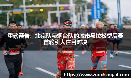 重磅预告：北京队与烟台队的城市马拉松季后赛首轮引人注目对决