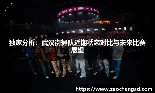 独家分析：武汉街舞队近期状态对比与未来比赛展望