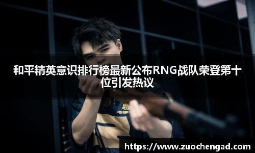 和平精英意识排行榜最新公布RNG战队荣登第十位引发热议